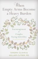 When Empty Arms Become a Heavy Burden: Encouragement for Couples Facing Infertility 0805461272 Book Cover