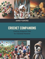 Crochet Companions: Creating Amigurumi Pets for Cherished Moments B0CTK6TQFY Book Cover