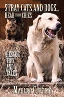 Stray Cats and Dogs…Hear Their Cries : Rescue ,Tips and Tales 1481706977 Book Cover