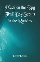 Pluck on the Long Trail: or, Boy Scouts in the Rockies 1515387208 Book Cover