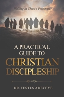 A Practical Guide to Christian Discipleship: Walking in Christ's Footsteps 1957809701 Book Cover