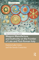 Weapon Manufacture and Authority on the Frontier of Late and Post-Roman Italy : Eastern Lake Como and the Insula Comacina 9048559693 Book Cover