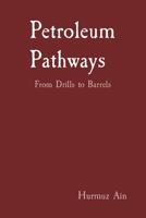 Petroleum Pathways: From Drills to Barrels 8196879466 Book Cover