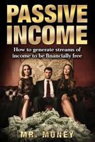 Passive Income: How To Generate Streams Of Income To Be FINANCIALLY FREE 1977716652 Book Cover