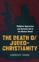 The Death of Judeo-Christianity: Religious Aggression and Systemic Evil in the Modern World 1780992998 Book Cover