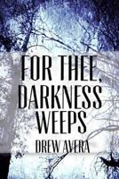 For Thee, Darkness Weeps 1493678523 Book Cover