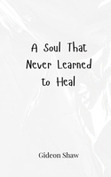 A Soul That Never Learned to Heal 3690808006 Book Cover