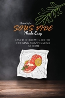 Sous Vide Made Easy: Easy-to-Follow Guide to Cooking Amazing Meals At Home 1802147373 Book Cover