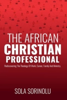 The African CHRISTIAN PROFESSIONAL: Rediscovering the Theology of Work, Career, Family and Ministry B08BW8M33B Book Cover