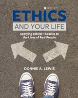 Ethics and Your Life: Applying Ethical Theories to the Lives of Real People 1793589674 Book Cover