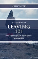Leaving 101: How To Prepare To Leave Your Alcoholic Husband - Even If You're Not Ready To Leave Your Alcoholic Husband 1735451819 Book Cover