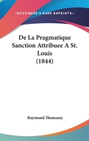 De La Pragmatique Sanction Attribuee A St. Louis (1844) 1120416280 Book Cover