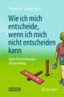 Wie ich mich entscheide, wenn ich mich nicht entscheiden kann: Agile Entscheidungen für den Alltag 366264620X Book Cover