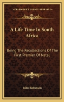 A Life Time in South Africa: Being the Recollections of the First Premier of Natal 1018985212 Book Cover