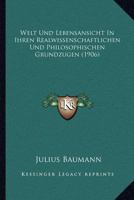 Welt Und Lebensansicht In Ihren Realwissenschaftlichen Und Philosophischen Grundzugen (1906) 1168032326 Book Cover