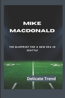 MIKE MACDONALD: The Blueprint For A New Era In Seattle B0CTTWFY94 Book Cover