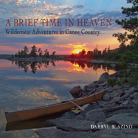 A Brief Time in Heaven: Wilderness Adventures in Canoe Country 1459708075 Book Cover
