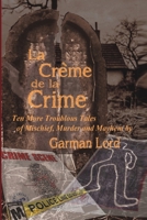 La Creme de la Crime: Ten More Troublous Tales of Mischief, Murder and Mayhem 1723763853 Book Cover