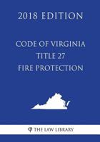 Code of Virginia - Title 27 - Fire Protection (2018 Edition) 1719310637 Book Cover