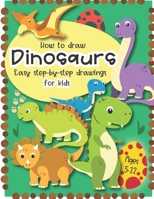 How to Draw Dinosaurs Easy step-by-step drawings for kids Ages 5-12: Fun for boys and girls, PreK, Kindergarten, First and Second grade 1696321549 Book Cover