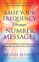 Raise Your Frequency Through Number Messages: Awaken to the Meaning of Number Sequences and Synchronicities from Animals, Nature, and the Universe 1596111550 Book Cover