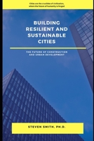 Building Resilient and Sustainable Cities: The Future of Construction and Urban Development B0CCCX5BM8 Book Cover