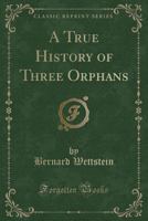 A True History of Three Orphans (Classic Reprint) 1333343760 Book Cover