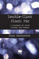 Double-Click Flash Fic: A Chapbook of Short Fiction and Poetry 1771801964 Book Cover