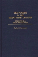 Sea Power in the Twenty-First Century: Projecting a Naval Revolution 0275953009 Book Cover