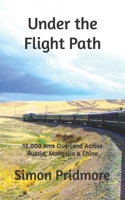 Under the Flight Path: 15,000 kms Overland Across Russia, Mongolia & China 1542666864 Book Cover