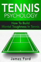 Tennis Psychology: How to Build Mental Toughness in Tennis 1983363294 Book Cover