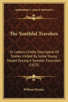 The Youthful Travelers: Or Letters Chiefly Descriptive Of Scenes Visited By Some Young People During A Summer Excursion 1104411865 Book Cover