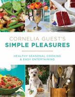 Cornelia Guest's Simple Pleasures: Healthy Seasonal Cooking and Easy Entertaining 1602861625 Book Cover