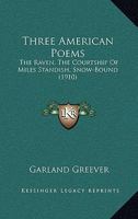 Three American Poems: The Raven [by] Edgar Allan Poe; The Courtship of Miles Standish [by] Henry Wadsworth Longfellow; Snow-bound [by] John Greenleaf Whittier 1018533311 Book Cover
