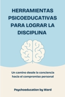 Herramientas Psicoeducativas Para Lograr Disciplina: Un camino desde la conciencia hacia el compromiso personal (Spanish Edition) B0F7XZBVK2 Book Cover