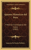 Apuntes Historicos del Peru: Y Noticias Cronologicas del Cuzco (1902) 1167645294 Book Cover