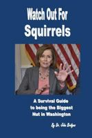 Watch Out For Squirrels: A Survival Guide To Being The Biggest Nut In Washington 1979322570 Book Cover