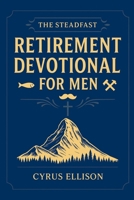 The Steadfast Retirement Devotional for Men: 52 Weeks of 3-Minute Devotions for Gifts of Faith, Purpose, and Building a Legacy in Your Next Chapter (The Eternal Gift: Lumière Series) 1956493476 Book Cover