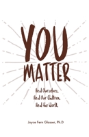 You Matter : Heal Ourselves. Heal Our Children. Heal the World 1735973319 Book Cover