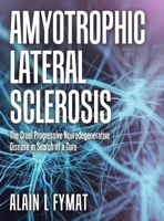 Amyotrophic Lateral Sclerosis: The Cruel Progressive Neurodegenerative Disease in Search of a Cure 1834182883 Book Cover