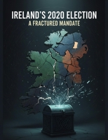 Ireland'S 2020 Election: A Fractured Mandate B0G829BJ7P Book Cover