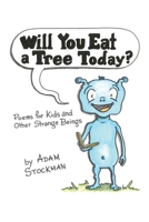 Will You Eat a Tree Today? : Poems for Kids and Other Strange Beings 1639808361 Book Cover
