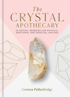 The Crystal Apothecary: 75 Crystal Remedies For Physical, Emotional and Spiritual Healing 1841815144 Book Cover