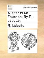 A letter to Mr. Fauchon. By R. Labutte. 1170742904 Book Cover