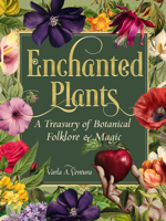 Enchanted Plants: A Treasury of Botanical Folklore and Magic 1578638607 Book Cover