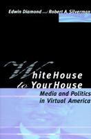 White House to Your House: Media and Politics in Virtual America 026254086X Book Cover