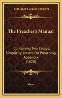 The Preacher's Manual: Containing Two Essays, Simplicity, Letters On Preaching, Appendix 1167209435 Book Cover