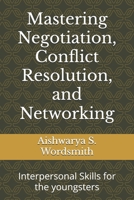Mastering Negotiation, Conflict Resolution, and Networking: Interpersonal Skills for the youngsters B0FSCRLBHM Book Cover