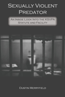 Sexually Violent Predator: An Inside Look Into the KSVPA Statute and Facility 1637512031 Book Cover