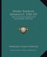 Henry Barrow, Separatist, 1550-159: And The Exiled Church Of Amsterdam, 1593-1622 1163295108 Book Cover